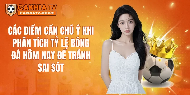 Các điểm cần chú ý khi phân tích tỷ lệ bóng đá hôm nay để tránh sai sót