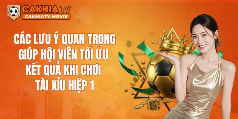 Các lưu ý quan trọng giúp hội viên tối ưu kết quả khi chơi Tài xỉu hiệp 1