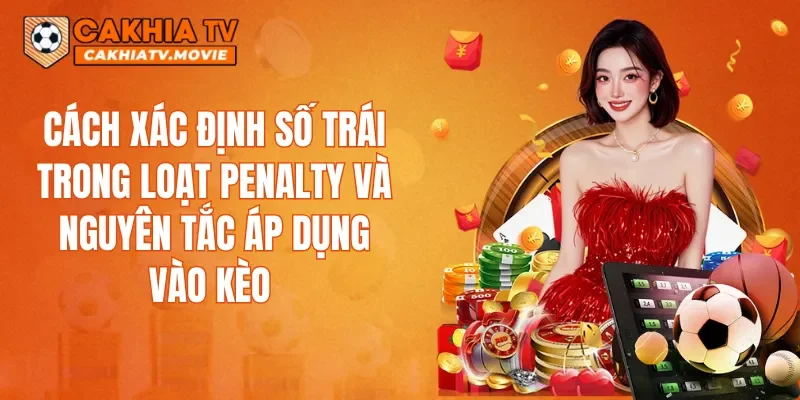 Cách xác định số trái trong loạt penalty và nguyên tắc áp dụng vào kèo 