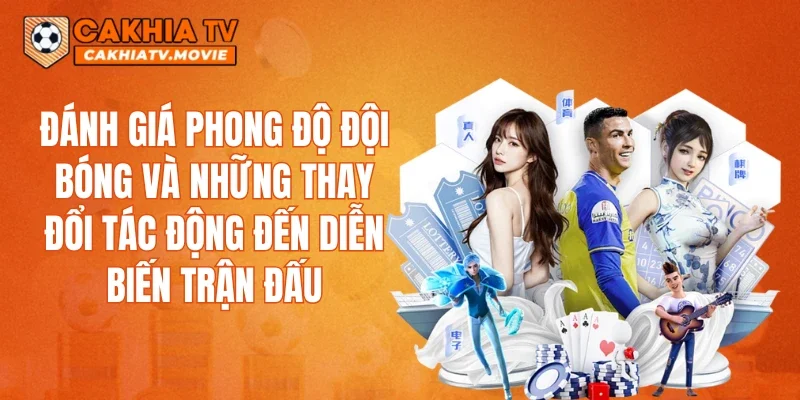 Đánh giá phong độ đội bóng và những thay đổi tác động đến diễn biến trận đấu