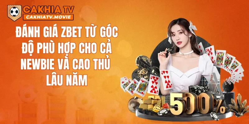 Đánh giá ZBET từ góc độ phù hợp cho cả newbie và cao thủ lâu năm