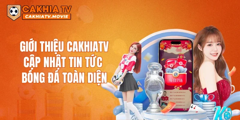 Giới thiệu CAKHIATV - Cập nhật tin tức bóng đá toàn diện