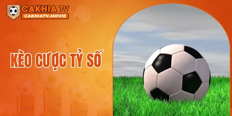 Kèo Cược Tỷ Số