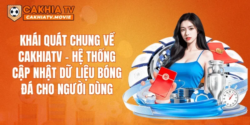 Khái quát chung về CAKHIATV – hệ thống cập nhật dữ liệu bóng đá cho người dùng