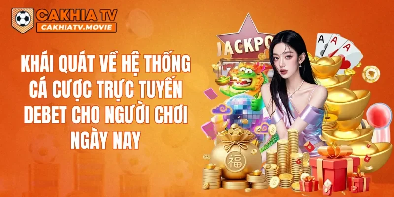 Khái quát về hệ thống cá cược trực tuyến DEBET cho người chơi ngày nay