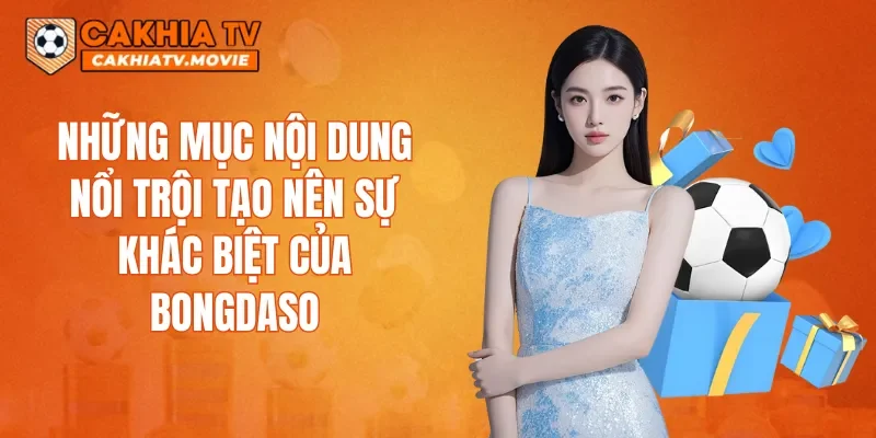 Những mục nội dung nổi trội tạo nên sự khác biệt của Bongdaso