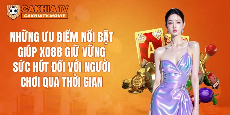Những ưu điểm nổi bật giúp XO88 giữ vững sức hút đối với người chơi qua thời gian