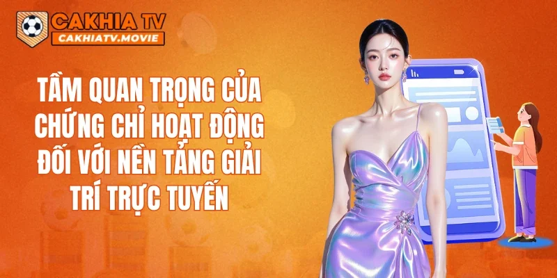 Tầm quan trọng của chứng chỉ hoạt động đối với nền tảng giải trí trực tuyến