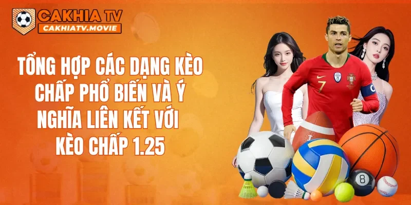 Tổng hợp các dạng kèo chấp phổ biến và ý nghĩa liên kết với kèo chấp 1.25
