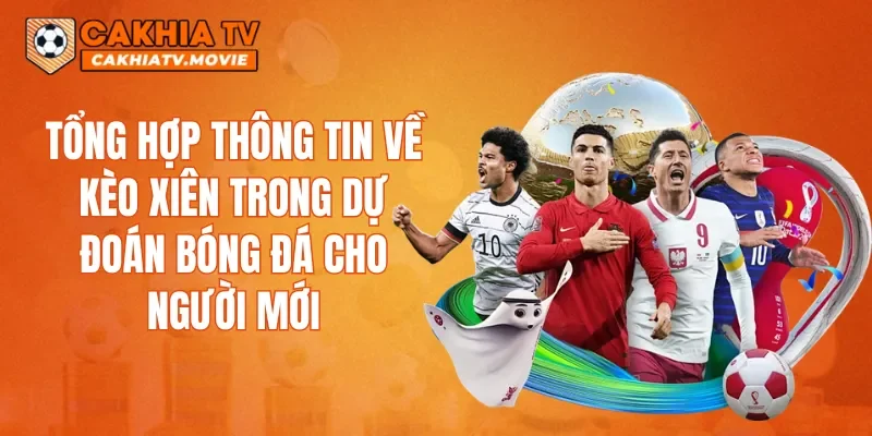 Tổng hợp thông tin về kèo xiên trong dự đoán bóng đá cho người mới.