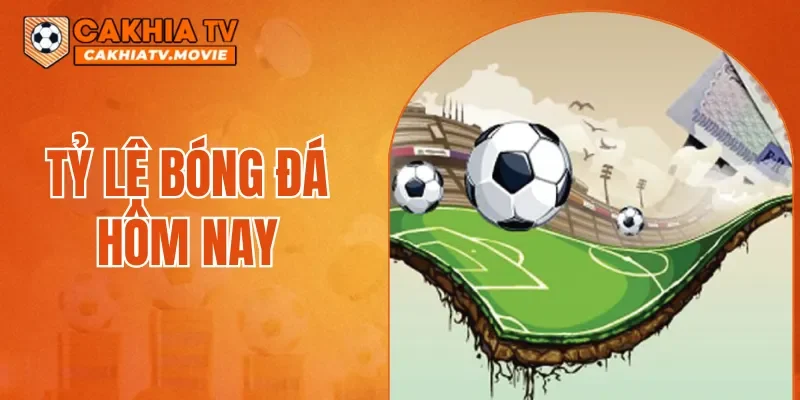 Tỷ Lệ Bóng Đá Hôm Nay