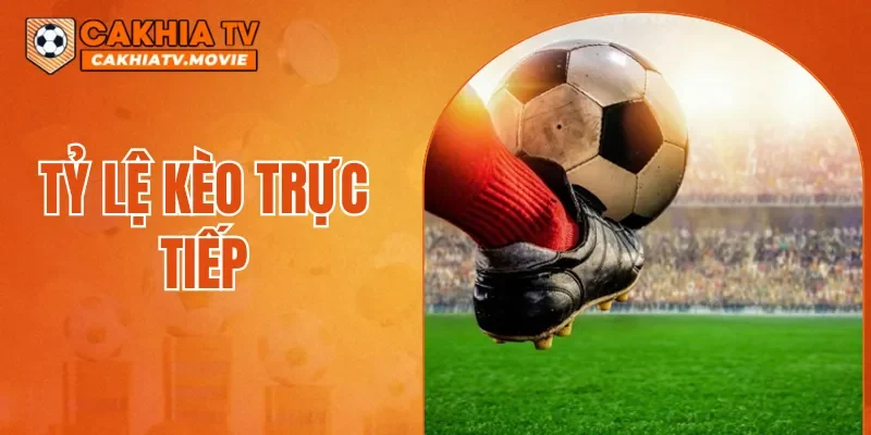 Tỷ Lệ Kèo Trực Tiếp