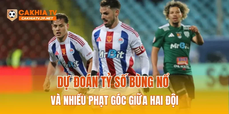 Dự đoán tỷ số bùng nổ và nhiều phạt góc giữa hai đội