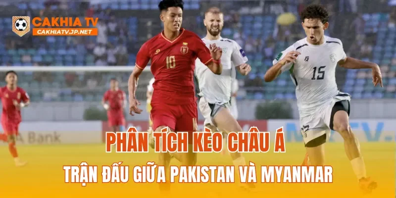 Phân tích kèo Châu Á trận đấu giữa Pakistan và Myanmar
