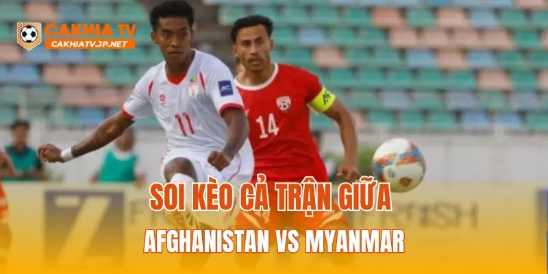 Soi kèo cả trận giữa Afghanistan vs Myanmar
