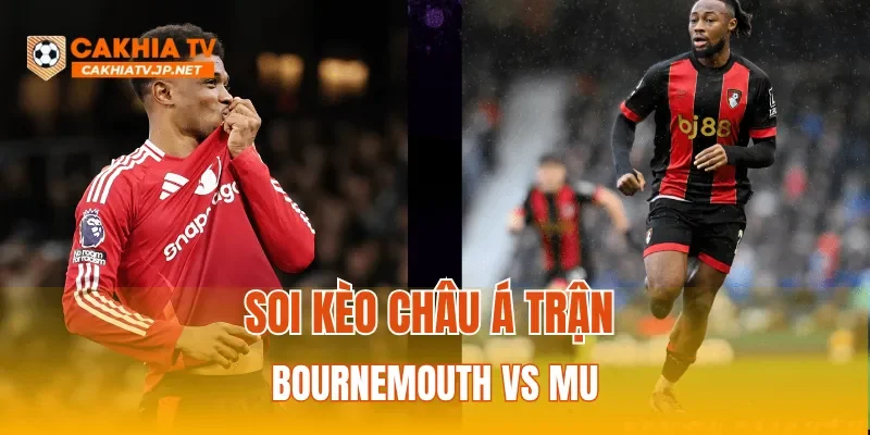 Soi kèo Châu Á trận Bournemouth vs MU
