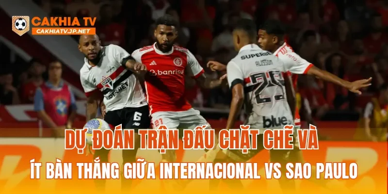 Dự đoán trận đấu chặt chẽ và ít bàn thắng giữa Internacional vs Sao Paulo