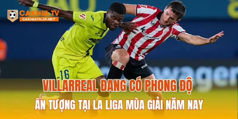Villarreal đang có phong độ ấn tượng tại La Liga mùa giải năm nay